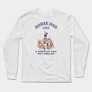 Horse dad, like a regular dad but cooler Long Sleeve T-Shirt